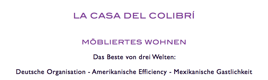 
LA CASA DEL COLIBRÍ MÖBLIERTES WOHNEN Das Beste von drei Welten: Deutsche Organisation - Amerikanische Efficiency - Mexikanische Gastlichkeit